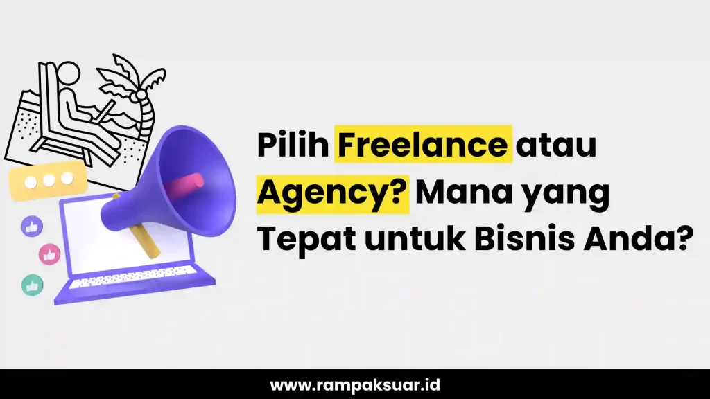 Pilih Freelance atau Agency Mana yang Tepat untuk Bisnis Anda