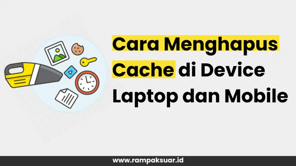 Cara Menghapus Cache di Device Laptop dan Mobile